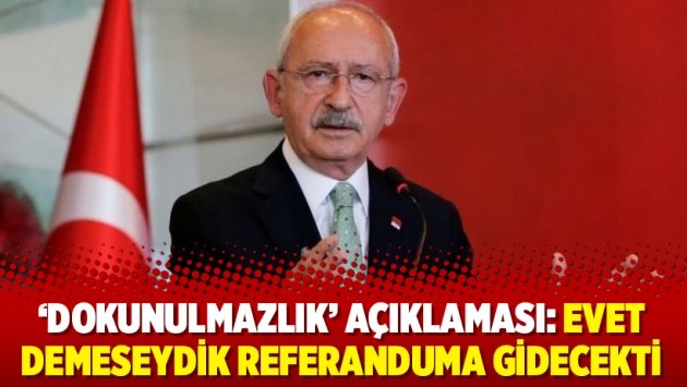 ‘Dokunulmazlık’ açıklaması: Evet demeseydik referanduma gidecekti