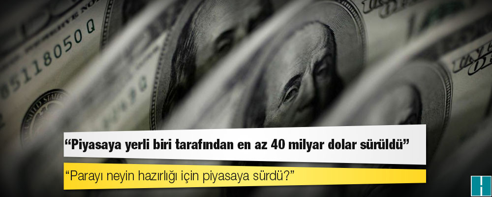 ‘Piyasaya yerli biri tarafından en az 40 milyar dolar sürüldü’ iddiası