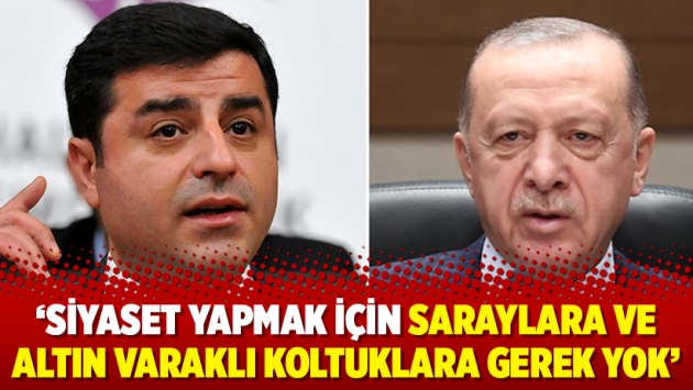 ‘Siyaset yapmak için saraylara ve altın varaklı koltuklara gerek yok’