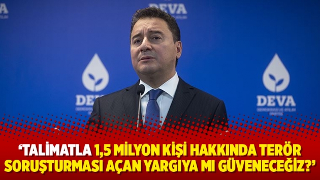 ‘Talimatla 1,5 milyon kişi hakkında terör soruşturması açan yargıya mı güveneceğiz?’