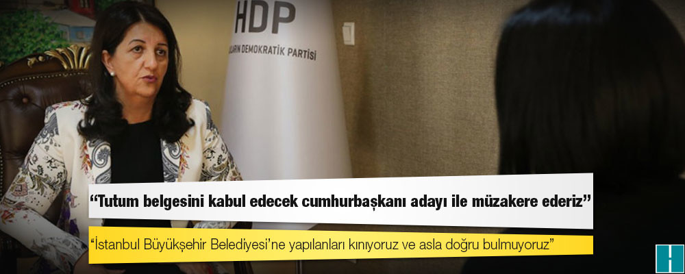 “İttifak arayışımız yok” diyen HDP Eş Genel Başkanı Buldan: Tutum belgesini kabul edecek cumhurbaşkanı adayı ile müzakere ederiz