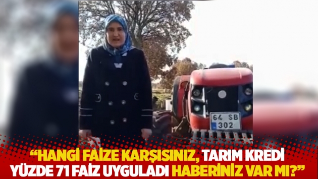 “Hangi faize karşısınız, Tarım Kredi yüzde 71 faiz uyguladı haberiniz var mı?”