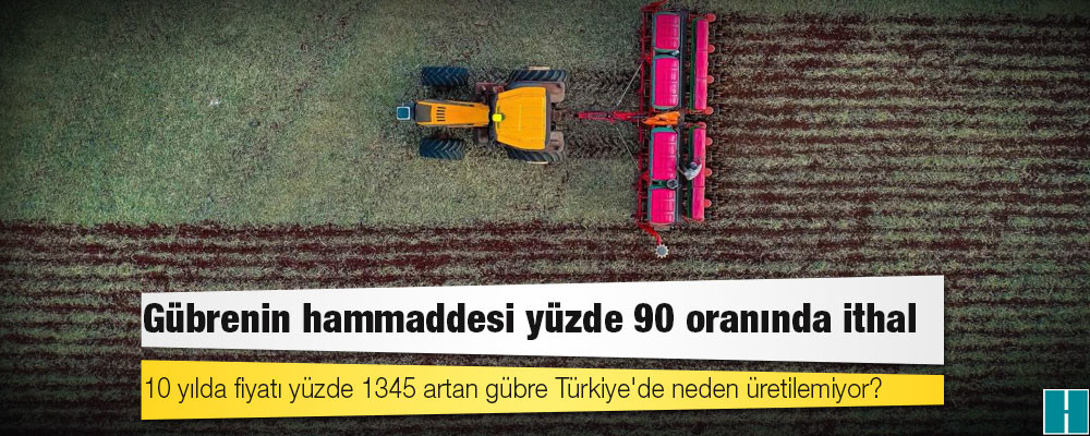 10 yılda fiyatı yüzde 1345 artan gübre Türkiye'de neden üretilemiyor?