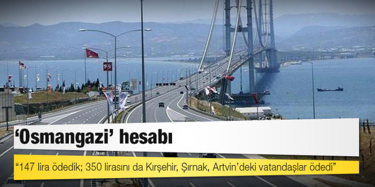 ‘Osmangazi’ hesabı: "147 lira ödedik; 350 lirasını da Kırşehir, Şırnak, Artvin’deki vatandaşlar ödedi"