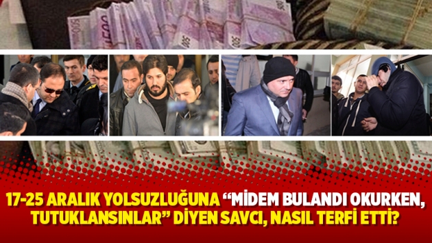 17-25 Aralık yolsuzluğuna “Midem bulandı okurken, tutuklansınlar” diyen savcı, nasıl terfi etti?