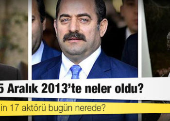 17-25 Aralık 2013'te neler oldu ve o dönemin 17 aktörü bugün nerede?