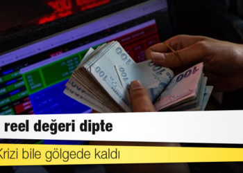 2001 Krizi bile gölgede kaldı: TL’nin reel değeri dipte