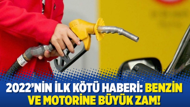 2022'nin ilk kötü haberi: Benzin ve motorine büyük zam!