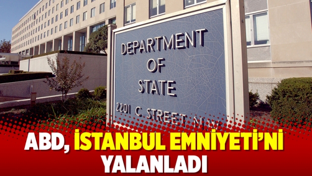 ABD, İstanbul Emniyeti’ni yalanladı