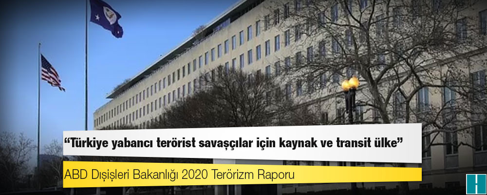 ABD Dışişleri Bakanlığı 2020 Terörizm Raporu: 'Türkiye yabancı terörist savaşçılar için kaynak ve transit ülke'