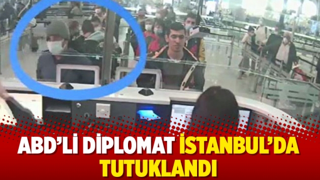 ABD'li diplomat İstanbul'da tutuklandı