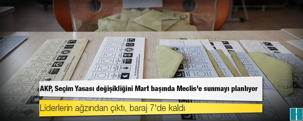 AKP, Seçim Yasası değişikliğini Mart başında Meclis'e sunmayı planlıyor: Liderlerin ağzından çıktı, baraj 7'de kaldı