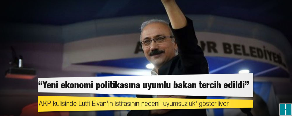 AKP kulisinde Lütfi Elvan'ın istifasının nedeni 'uyumsuzluk' gösteriliyor: 'Yeni ekonomi politikasına uyumlu bakan tercih edildi'