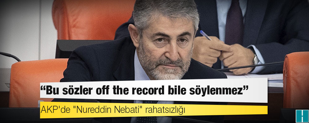 AKP'de "Nureddin Nebati" rahatsızlığı: “Bu sözler off the record bile söylenmez”