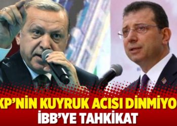 AKP’nin kuyruk acısı dinmiyor: İBB’ye tahkikat