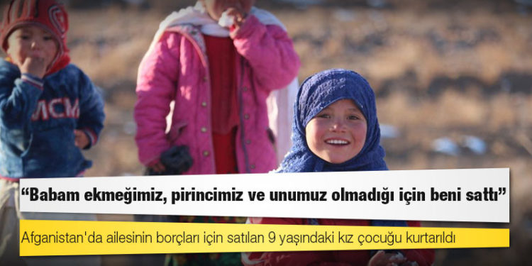 Afganistan'da ailesinin borçları için satılan 9 yaşındaki kız çocuğu kurtarıldı