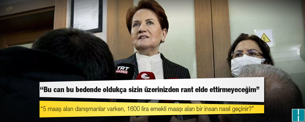 Akşener: 5 maaş alan danışmanlar varken, 1600 lira emekli maaşı alan bir insan nasıl geçinir?