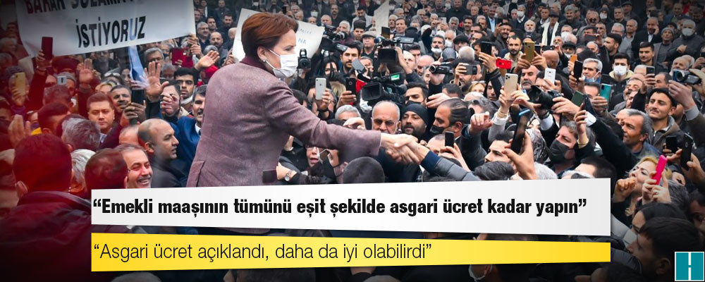 Akşener: Emekli maaşının tümünü eşit şekilde asgari ücret kadar yapın