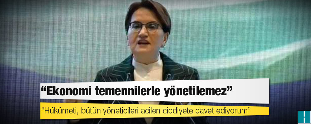 Akşener'den Bakan Nebati'ye: İnşallah, maşallah üzerinden ortaya koyduğu bir tarif var, ekonomi temennilerle yönetilemez!