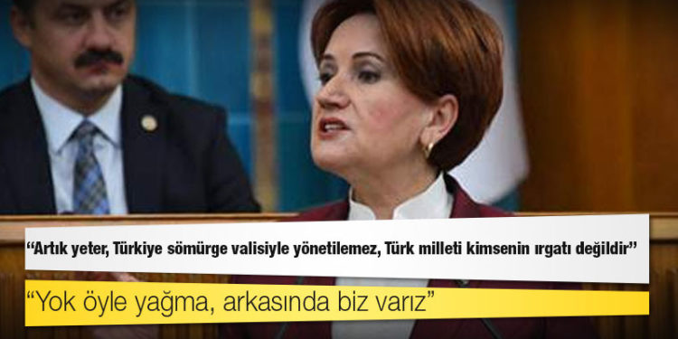 Akşener: Artık yeter, Türkiye sömürge valisiyle yönetilemez, Türk milleti kimsenin ırgatı değildir