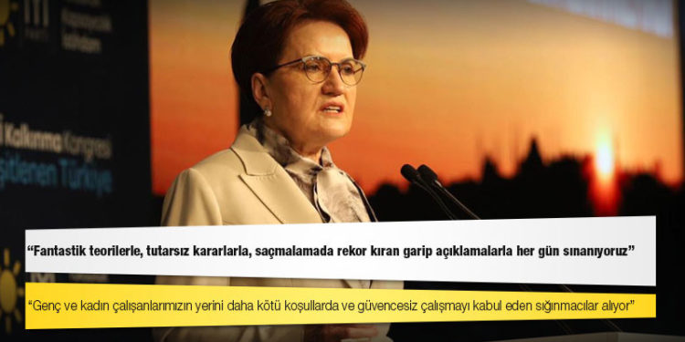 Akşener: Fantastik teorilerle, tutarsız kararlarla, saçmalamada rekor kıran garip açıklamalarla her gün sınanıyoruz, Allah yardımcımız olsun