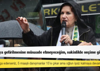 Akşener: Gargaraya getirilmesine müsaade etmeyeceğim, sakinlikle seçime gidilecek