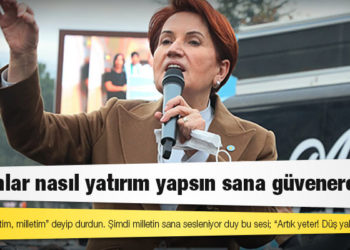 Akşener'den Erdoğan'a: İnsanlar nasıl yatırım yapsın sana güvenerek?