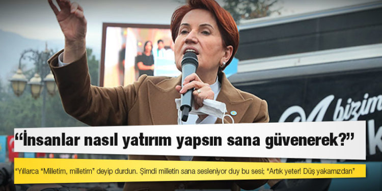 Akşener'den Erdoğan'a: İnsanlar nasıl yatırım yapsın sana güvenerek?