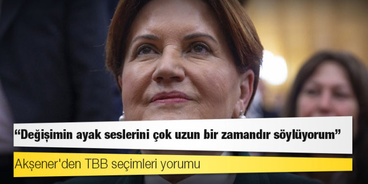 Akşener'den TBB seçimleri yorumu: Değişimin ayak seslerini çok uzun bir zamandır söylüyorum