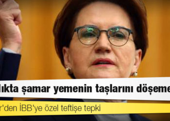 Akşener'den İBB'ye özel teftişe tepki: Sandıkta şamar yemenin taşlarını döşemeyin