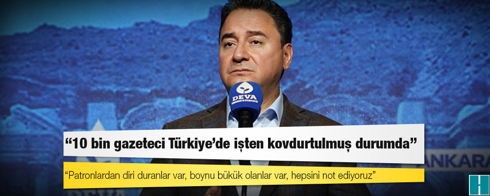 Ali Babacan: 10 bin gazeteci Türkiye’de işten kovdurtulmuş durumda