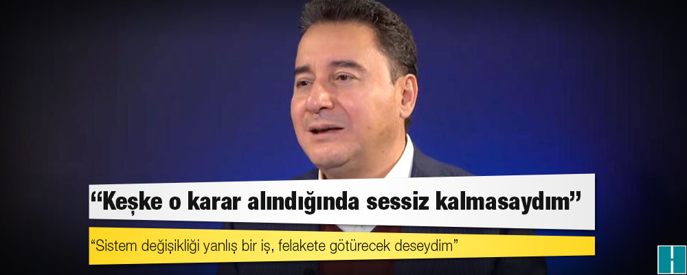 Ali Babacan: 'Keşke o karar alındığında sessiz kalmasaydım'