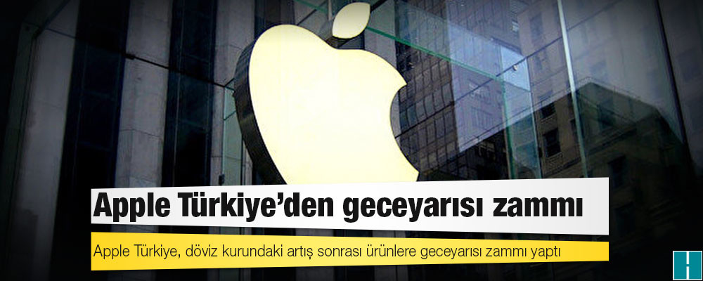 Apple Türkiye’den geceyarısı zammı