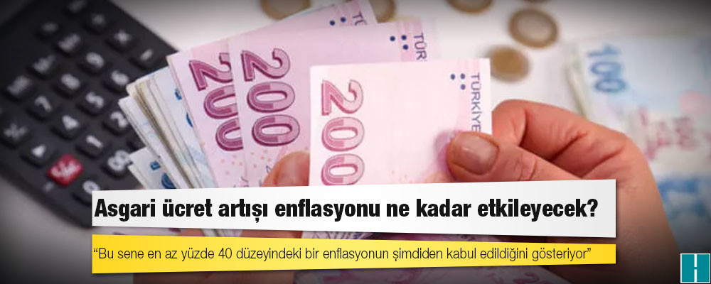 Asgari ücret artışı enflasyonu ne kadar etkileyecek?