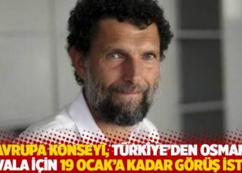 Avrupa Konseyi, T&uuml;rkiye'den Osman Kavala i&ccedil;in 19 Ocak'a kadar g&ouml;r&uuml;ş istedi