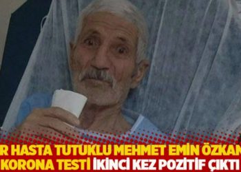 Ağır hasta tutuklu Mehmet Emin &Ouml;zkan&rsquo;ın korona testi ikinci kez pozitif &ccedil;ıktı