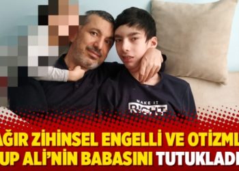 Ağır zihinsel engelli ve otizmli Yakup Ali&rsquo;nin babasını tutukladılar