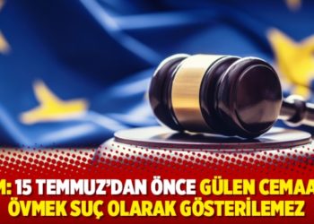 AİHM: 15 Temmuz&rsquo;dan &ouml;nce G&uuml;len cemaatini &ouml;vmek su&ccedil; olarak g&ouml;sterilemez