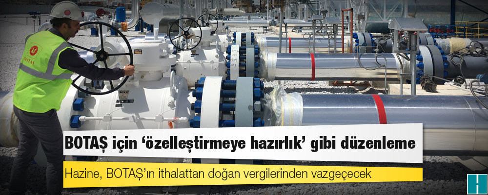 BOTAŞ için ‘özelleştirmeye hazırlık’ gibi düzenleme