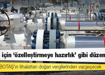 BOTAŞ için ‘özelleştirmeye hazırlık’ gibi düzenleme