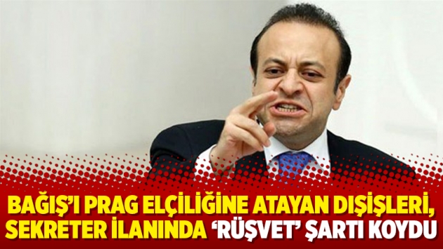 Bağış’ı Prag elçiliğine atayan Dışişleri, sekreter ilanında ‘rüşvet’ şartı koydu