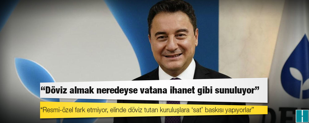 Babacan: ‘Döviz sat’ baskısı ekonomiyi kayıt dışına yöneltecek