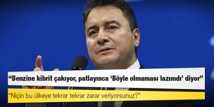 Babacan: Benzine kibrit çakıyor, patlayınca ‘Böyle olmaması lazımdı’ diyor