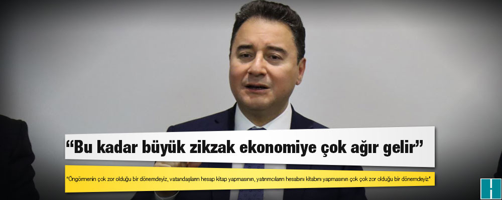 Babacan: Bu kadar büyük zikzak ekonomiye çok ağır gelir