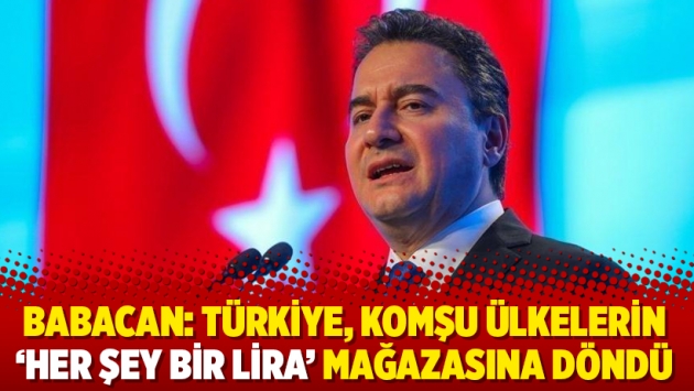 Babacan: Türkiye, komşu ülkelerin ‘her şey bir lira’ mağazasına döndü