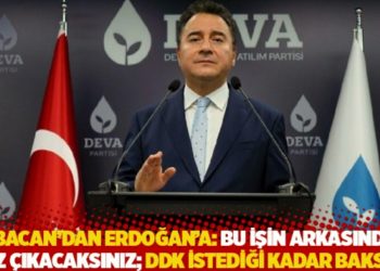 Babacan&rsquo;dan Erdoğan&rsquo;a: Bu işin arkasından siz &ccedil;ıkacaksınız; DDK istediği kadar baksın
