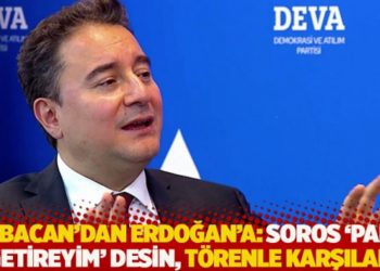 Babacan’dan Erdoğan’a: Soros 'para getireyim' desin, törenle karşılar