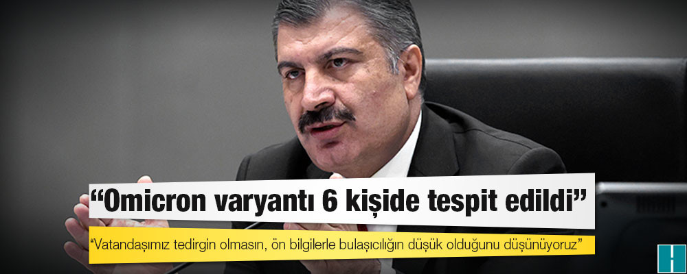 Bakan Koca: Omicron varyantı 6 kişide tespit edildi, biri İstanbul'da