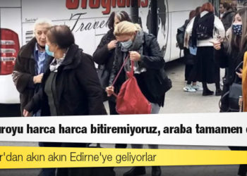 Balkanlar'dan akın akın Edirne'ye geliyorlar: 500 euroyu harca harca bitiremiyoruz, araba tamamen dolu
