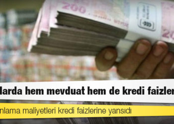 Bankalarda hem mevduat hem de kredi faizleri arttı